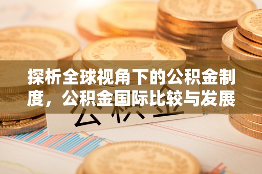 新界探析全球视角下的公积金制度，公积金国际比较与发展趋势