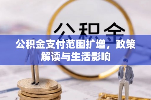 新界公积金支付范围扩增，政策解读与生活影响