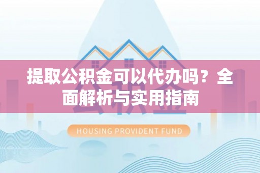 新界提取公积金可以代办吗？全面解析与实用指南
