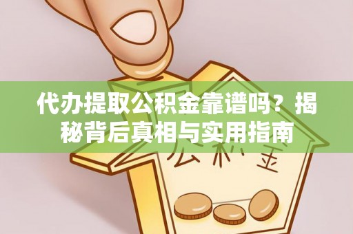 新界代办提取公积金靠谱吗？揭秘背后真相与实用指南