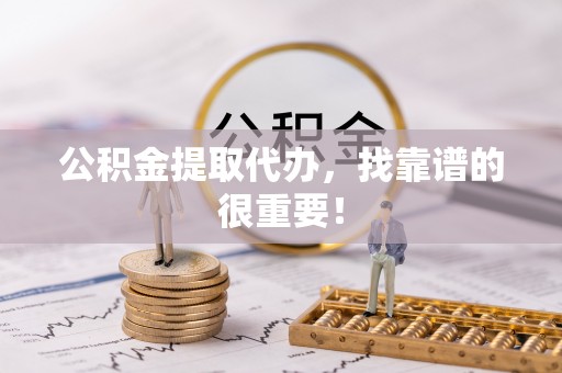 新界公积金提取代办，找靠谱的很重要！