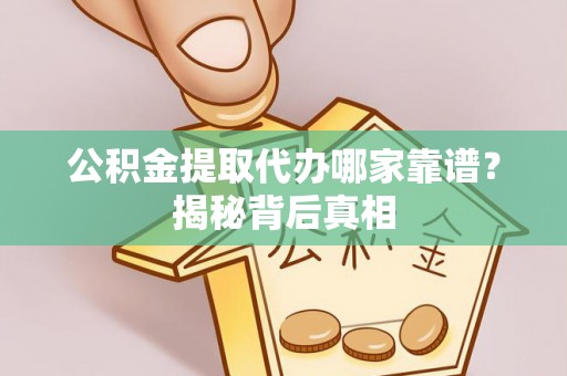 新界公积金提取代办哪家靠谱？揭秘背后真相