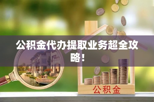 新界公积金代办提取业务超全攻略！