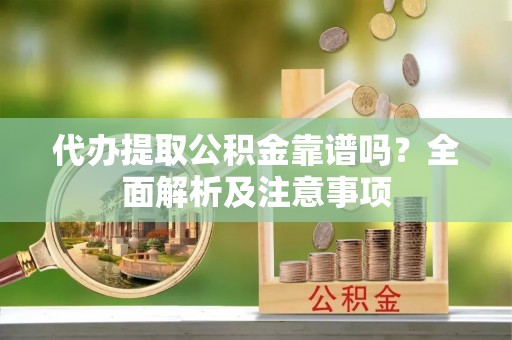 新界代办提取公积金靠谱吗？全面解析及注意事项