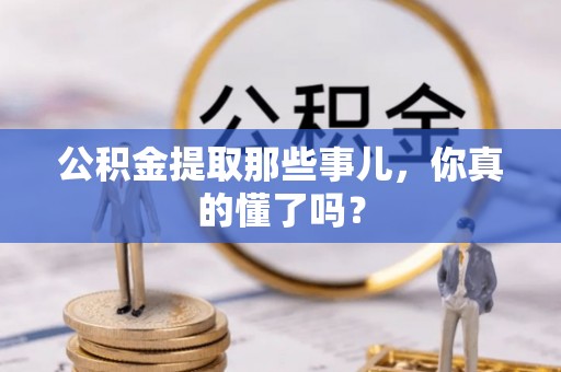 新界公积金提取那些事儿，你真的懂了吗？