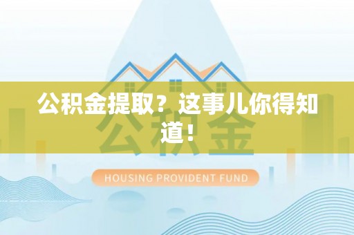 新界公积金提取？这事儿你得知道！