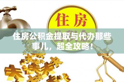 新界住房公积金提取与代办那些事儿，超全攻略！