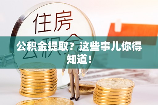 新界公积金提取？这些事儿你得知道！