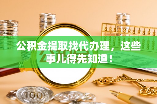 新界公积金提取找代办理，这些事儿得先知道！