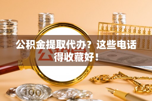 新界公积金提取代办？这些电话得收藏好！