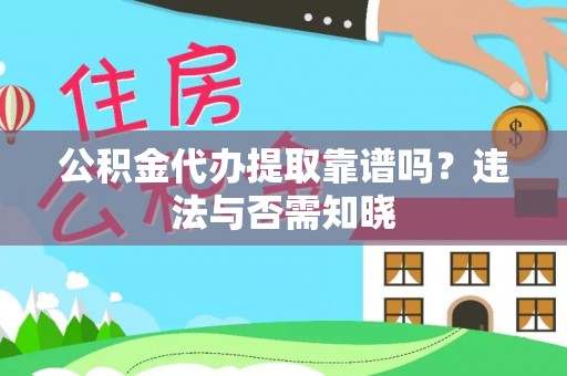 新界公积金代办提取靠谱吗？违法与否需知晓