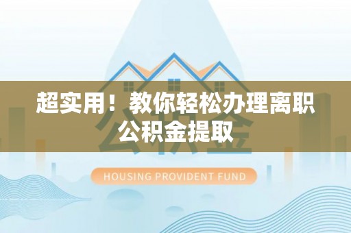 新界超实用！教你轻松办理离职公积金提取