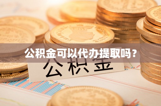 新界公积金可以代办提取吗？