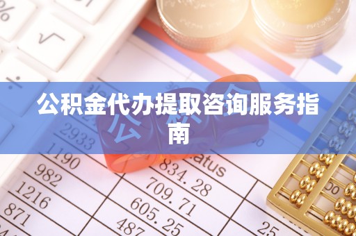 新界公积金代办提取咨询服务指南
