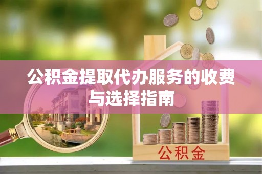 新界公积金提取代办服务的收费与选择指南