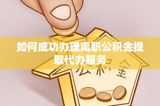 新界如何成功办理离职公积金提取代办服务